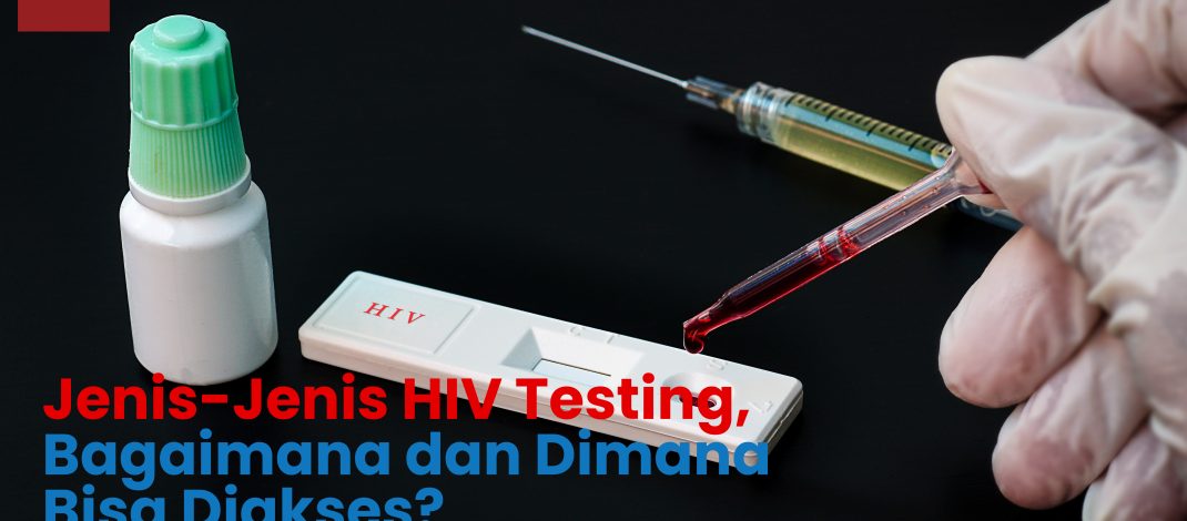Jenis-Jenis HIV Testing, Bagaimana dan Dimana Bisa Diakses?